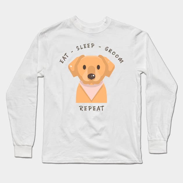 Dog Grooming Eat Sleep Groom Repeat, Dog Quotes Long Sleeve T-Shirt by Merchmatics